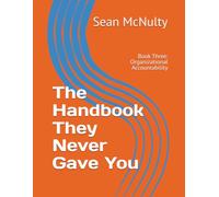 The Handbook They Never Gave You: Book Three: Organizational Accountability