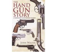 The Handgun Story: A Complete Illustrated History