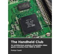 The Handheld Club: An architecture analysis of portable video game consoles from 1989 to 2004 (Architecture of Consoles: A practical analysis)