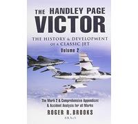 The Handley Page Victor, The History & Development of a Classic Jet: The Mark 2 & Comprehensive Appendices & Accident Analysis for All Marks (2): v. 2 ... and Accident Analysis for All Marks)