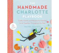 The Handmade Charlotte Playbook: Crafts, Games and Recipes for Families to Do Together Throughout the Year