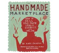 The Handmade Marketplace: How to Sell Your Crafts Locally, Globally, and Online