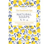 The Handmade Spa: Natural Soaps: Indulge yourself with 16 eco-friendly recipes to make at home