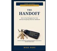The Handoff: How to Stop Managing Your Teen and Start Preparing Them for Adulthood (Pope Guides)
