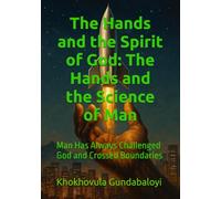 The Hands and the Spirit of God: The Hands and the Science of Man: Man Has Always Challenged God and Crossed Boundaries