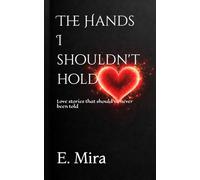 The Hands I shouldn't hold: Love stories that should have never been told