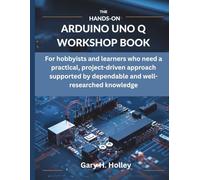 The Hands-On Arduino Uno Q Workshop Book: For hobbyists and learners who need a practical, project-driven approach supported by dependable and ... (embedded system, Programming Systems)