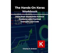 The Hands-On Keras Workbook: Solve Real-World Data Science Problems with Practical Examples and Code