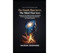 The Hands That Serve, The Mind That Sees: Uniting the Twin Paths of Action and Wisdom- A Common Man’s Guide to the Mimamsa and Vedanta Systems (Sacred Dialogues)