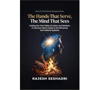 The Hands That Serve, The Mind That Sees: Uniting the Twin Paths of Action and Wisdom- A Common Man's Guide to the Mimamsa and Vedanta Systems