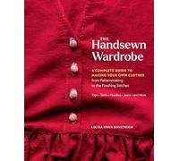 The Handsewn Wardrobe : A Complete Guide to Making Your Own Clothes from Patternmaking to the Finishing Stitches