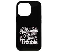 The Handsome Ones Are Always Trouble Attractive ----- Case for iPhone 13 Pro