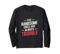 The Handsome Ones Are Always Trouble Attractive - Long Sleeve T-Shirt