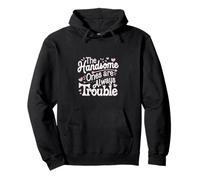 The Handsome Ones Are Always Trouble Attractive ----- Pullover Hoodie