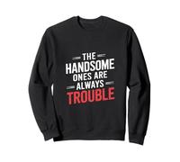 The Handsome Ones Are Always Trouble Attractive - Sweatshirt