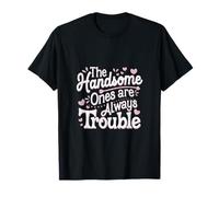 The Handsome Ones Are Always Trouble Attractive ----- T-Shirt