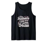 The Handsome Ones Are Always Trouble Attractive ----- Tank Top