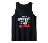 The Handsome Ones Are Always Trouble Attractive - Tank Top