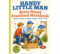 The Handy Little Builder: A Story-Based Preschool Workbook for Boys Ages 3-5 | A 9-Week Homeschool Curriculum for Letters, Numbers, Shapes, Colors, Character & Kindergarten Readiness