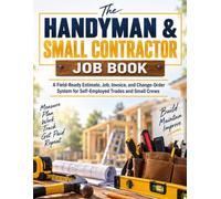 The Handyman & Small Contractor Job Book: A Field-Ready Estimate, Job, Invoice, and Change-Order System for Self-Employed Trades and Small Crews