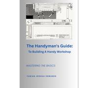 THE HANDYMAN'S GUIDE: TO BUILDING A HANDY WORKSHOP