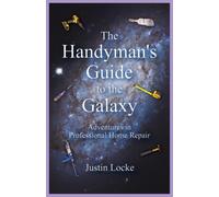 The Handyman's Guide to the Galaxy : Adventures in Professional Home Repair