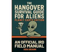 THE HANGOVER SURVIVAL GUIDE FOR ALIENS: Planet Earth Edition - An Official IRD Field Manual (THE IRD EARTH FILES)