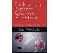 The Hantavirus Pulmonary Syndrome Sourcebook: Your Guide to Hantavirus and HPS