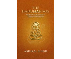 THE HANUMAN WAY: Wisdom from the Hanuman Chalisa for Modern Life