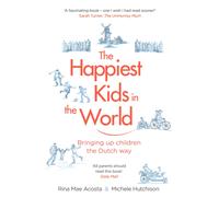 The Happiest Kids in the World : Bringing up Children the Dutch Way