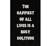 The happiest of all lives is a busy solitude: Best Intovert Quotes Notebook 120 pages 6x9 | Funny Quote Gifts for Introverts