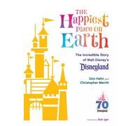 The Happiest Place on Earth: The Incredible Story of Walt Disney's Disneyland by