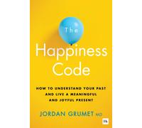 The Happiness Code : How to understand your past and live a meaningful and joyful present