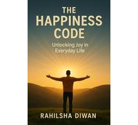 The Happiness Code: Unlocking Joy in Everyday Life