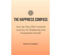 The Happiness Compass: Your 90-Day GNH-Inspired Journey for Wellbeing and Purposeful Growth