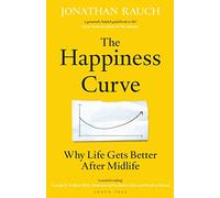 The Happiness Curve: Why Life Gets Better After Midlife