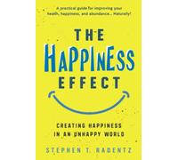 THE HAPPINESS EFFECT: Creating Happiness in an Unhappy World