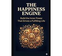 The Happiness Engine: Build the Inner Power That Drives a Fulfilling Life (In Practice)