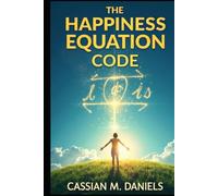 The Happiness Equation Code: Simple Steps to a Joyful, Fulfilling Life