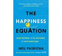 The Happiness Equation: Want Nothing + Do Anything = Have Everything