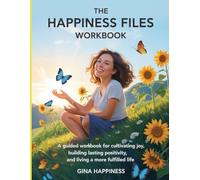 The Happiness Files Workbook: A Guided Workbook for Cultivating joy, Building Lasting Positivity and Living a Mre Fulfilled Life