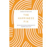 The Happiness Fix : Mood-Boosting Exercises to Inspire Daily Joy