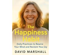 The Happiness Habit: Daily Practices to Rewire Your Mind and Reclaim Your Joy