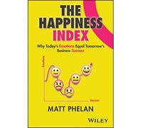 The Happiness Index: Why Today's Employee Emotions Equal Tomorrow's Business Success