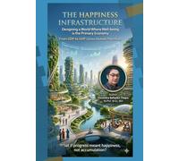 The Happiness Infrastructure: Designing a World Where Well-being is the Primary Economy From GDP to GHP