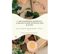 The Happiness Manifest - A 28-Day Guide to Peace, Joy and Flow: Because true manifestation begins with feeling good - inside and out.