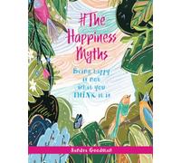 #The Happiness Myths: Being happy is not what you THINK it is