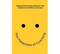 The Happiness of Coaching: Inspiring Stories from the World’s Happiest Coaches