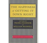 The Happiness of Getting it down Right: Letters of Frank O'Connor and William Maxwell, 1945-1966