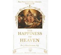 The Happiness of Heaven: A Catholic Meditation on Eternal Life and the Beatific Vision (PAX Press Classics)